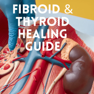 Fibroid and Thyroid Healing Guide